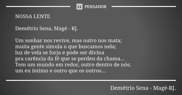 NOSSA LENTE Demétrio Sena, Magé - RJ. Um sonhar nos revive, mas outro nos mata; muita gente simula o que buscamos nela; luz de vela se forja e pode ser divina p... Frase de Demétrio Sena, Magé - RJ..