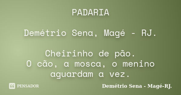 PADARIA Demétrio Sena, Magé - RJ. Cheirinho de pão. O cão, a mosca, o menino aguardam a vez.... Frase de Demétrio Sena, Magé - RJ..