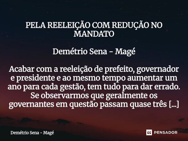 ⁠PELA REELEIÇÃO COM REDUÇÃO NO MANDATO Demétrio Sena - Magé Acabar com a reeleição de prefeito, governador e presidente e ao mesmo tempo aumentar um ano para ca... Frase de Demétrio Sena - Magé.