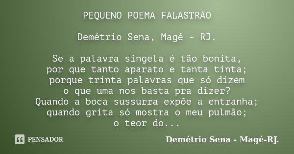 PEQUENO POEMA FALASTRÃO Demétrio Sena, Magé - RJ. Se a palavra singela é tão bonita, por que tanto aparato e tanta tinta; porque trinta palavras que só dizem o ... Frase de Demétrio Sena, Magé - RJ..