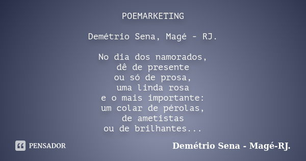 POEMARKETING Demétrio Sena, Magé - RJ. No dia dos namorados, dê de presente ou só de prosa, uma linda rosa e o mais importante: um colar de pérolas, de ametista... Frase de Demétrio Sena, Magé - RJ..