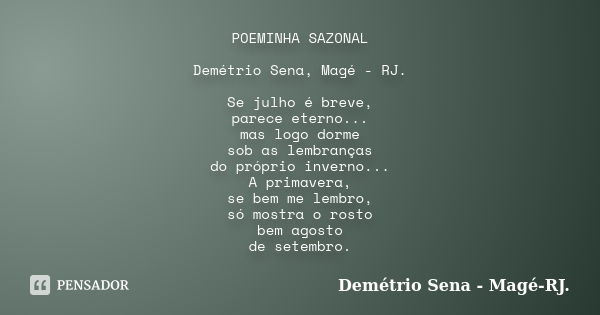 POEMINHA SAZONAL Demétrio Sena, Magé - RJ. Se julho é breve, parece eterno... mas logo dorme sob as lembranças do próprio inverno... A primavera, se bem me lemb... Frase de Demétrio Sena, Magé - RJ..