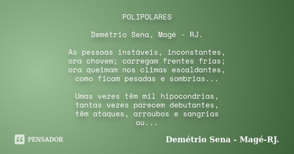 POLIPOLARES Demétrio Sena, Magé - RJ. As pessoas instáveis, inconstantes, ora chovem; carregam frentes frias; ora queimam nos climas escaldantes, como ficam pes... Frase de Demétrio Sena, Magé - RJ..