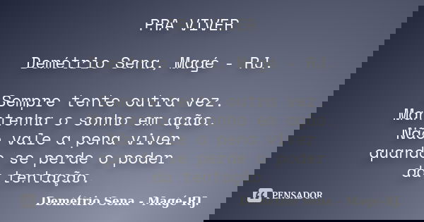 PRA VIVER Demétrio Sena, Magé - RJ. Sempre tente outra vez. Mantenha o sonho em ação. Não vale a pena viver quando se perde o poder da tentação.... Frase de Demétrio Sena, Magé - RJ..