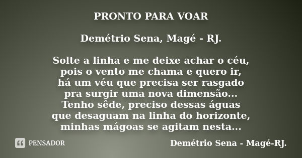 PRONTO PARA VOAR Demétrio Sena, Magé - RJ. Solte a linha e me deixe achar o céu, pois o vento me chama e quero ir, há um véu que precisa ser rasgado pra surgir ... Frase de Demétrio Sena, Magé - RJ..