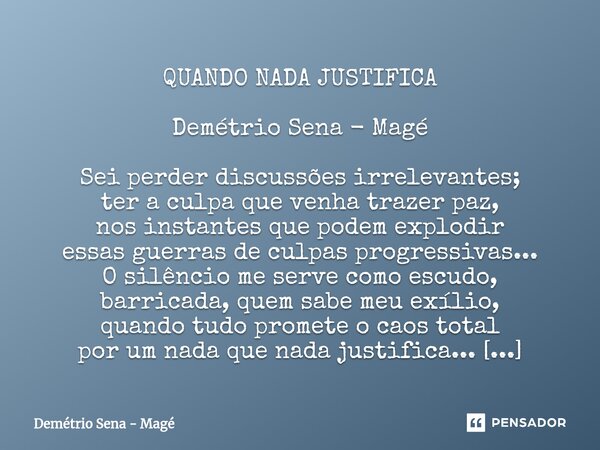 ⁠QUANDO NADA JUSTIFICA Demétrio Sena - Magé Sei perder discussões irrelevantes; ter a culpa que venha trazer paz, nos instantes que podem explodir essas guerras... Frase de Demétrio Sena - Magé.