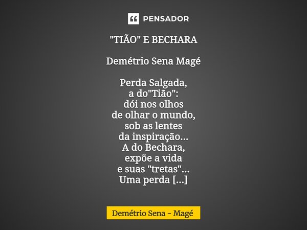 ⁠"TIÃO" E BECHARA Demétrio Sena Magé Perda Salgada, a do "Tião": dói nos olhos de olhar o mundo, sob as lentes da inspiração... A do Bechara... Frase de Demétrio Sena - Magé.