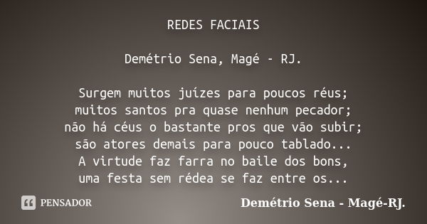 REDES FACIAIS Demétrio Sena, Magé - RJ. Surgem muitos juízes para poucos réus; muitos santos pra quase nenhum pecador; não há céus o bastante pros que vão subir... Frase de Demétrio Sena, Magé - RJ..