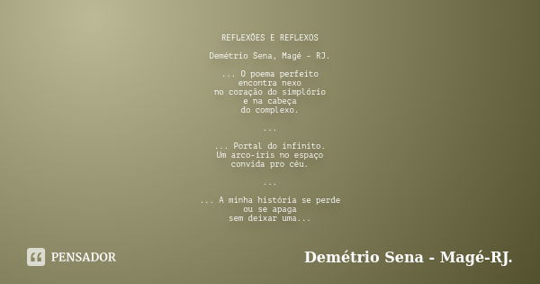 REFLEXÕES E REFLEXOS Demétrio Sena, Magé - RJ. ... O poema perfeito encontra nexo no coração do simplório e na cabeça do complexo. ... ... Portal do infinito. U... Frase de Demétrio Sena, Magé - RJ..