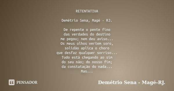 RETENTATIVA Demétrio Sena, Magé - RJ. De repente o pente fino das verdades do destino me pegou; nem deu aviso... Os meus olhos vertem soro, solidão aplica o cho... Frase de Demétrio Sena, Magé - RJ..