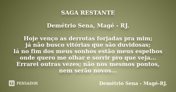 SAGA RESTANTE Demétrio Sena, Magé - RJ. Hoje venço as derrotas forjadas pra mim; já não busco vitórias que são duvidosas; lá no fim dos meus sonhos estão meus e... Frase de Demétrio Sena, Magé - RJ..