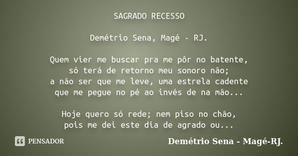 SAGRADO RECESSO Demétrio Sena, Magé - RJ. Quem vier me buscar pra me pôr no batente, só terá de retorno meu sonoro não; a não ser que me leve, uma estrela caden... Frase de Demétrio Sena, Magé - RJ..