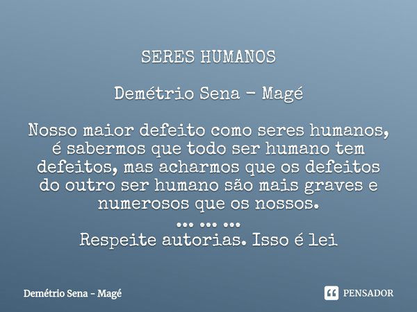 SERES HUMANOS Demétrio Sena - Magé ⁠Nosso maior defeito como seres humanos, é sabermos que todo ser humano tem defeitos, mas acharmos que os defeitos do outro s... Frase de Demétrio Sena - Magé.