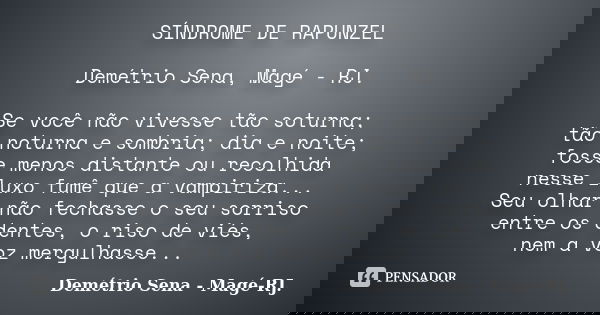 SÍNDROME DE RAPUNZEL Demétrio Sena, Magé - RJ. Se você não vivesse tão soturna; tão noturna e sombria; dia e noite; fosse menos distante ou recolhida nesse luxo... Frase de Demétrio Sena, Magé - RJ..