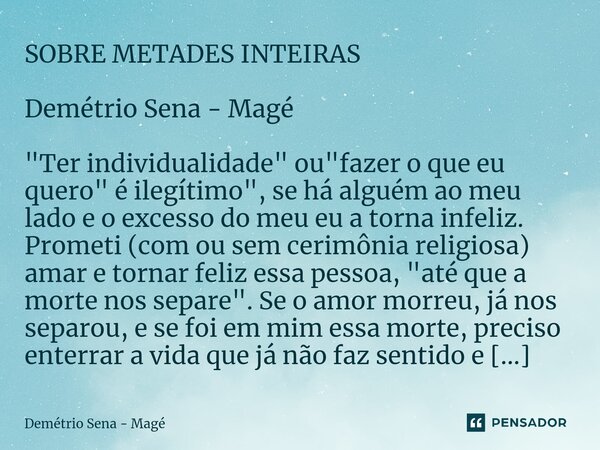 ⁠SOBRE METADES INTEIRAS Demétrio Sena - Magé "Ter individualidade" ou "fazer o que eu quero" é ilegítimo", se há alguém ao meu lado e o... Frase de Demétrio Sena - Magé.