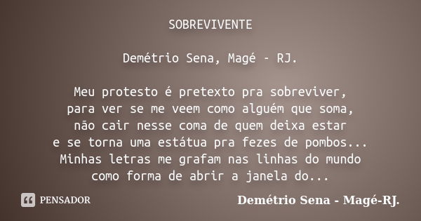 SOBREVIVENTE Demétrio Sena, Magé - RJ. Meu protesto é pretexto pra sobreviver, para ver se me veem como alguém que soma, não cair nesse coma de quem deixa estar... Frase de Demétrio Sena, Magé - RJ..