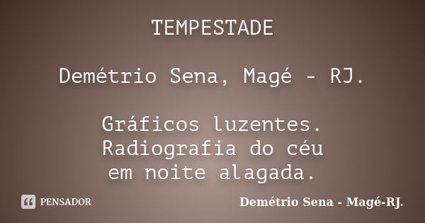 TEMPESTADE Demétrio Sena, Magé - RJ. Gráficos luzentes. Radiografia do céu em noite alagada.... Frase de Demétrio Sena, Magé - RJ..