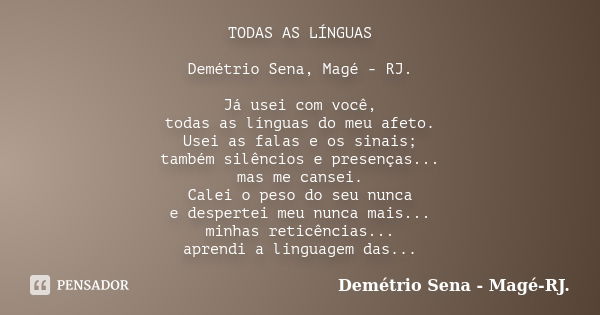 TODAS AS LÍNGUAS Demétrio Sena, Magé - RJ. Já usei com você, todas as línguas do meu afeto. Usei as falas e os sinais; também silêncios e presenças... mas me ca... Frase de Demétrio Sena, Magé - RJ..