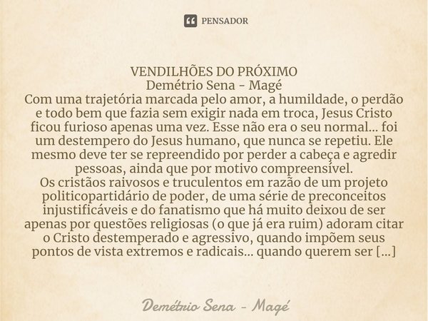 ⁠VENDILHÕES DO PRÓXIMO Demétrio Sena - Magé Com uma trajetória marcada pelo amor, a humildade, o perdão e todo bem que fazia sem exigir nada em troca, Jesus Cri... Frase de Demétrio Sena - Magé.