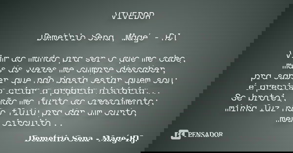 VIVEDOR Demétrio Sena, Magé - RJ. Vim ao mundo pra ser o que me cabe, mas às vezes me cumpre descaber, pra saber que não basta estar quem sou; é preciso criar a... Frase de Demétrio Sena, Magé - RJ..