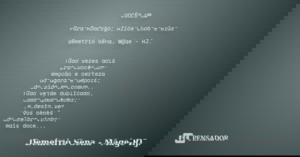 VOCÊS UM Para Rodrigo, Alice Lobo e elas Demétrio Sena, Magé - RJ. Tudo vezes dois pra vocês um: emoção e certeza do agora e depois, da vida em comum... Tudo ve... Frase de Demétrio Sena, Magé - RJ..