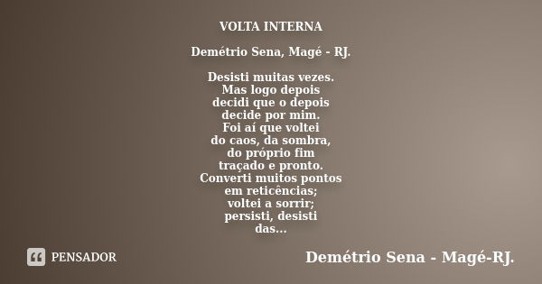 VOLTA INTERNA Demétrio Sena, Magé - RJ. Desisti muitas vezes. Mas logo depois decidi que o depois decide por mim. Foi aí que voltei do caos, da sombra, do própr... Frase de Demétrio Sena, Magé - RJ..