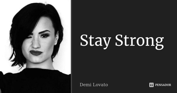 Stay Strong... Frase de Demi Lovato.