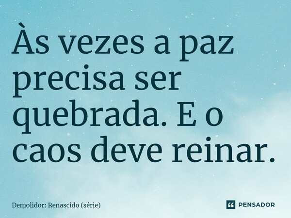 ⁠Às vezes a paz precisa ser quebrada. E o caos deve reinar.... Frase de Demolidor: Renascido (série).