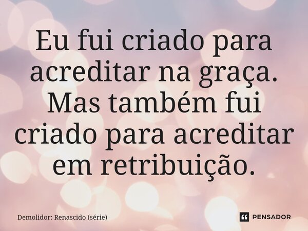 ⁠Eu fui criado para acreditar na graça. Mas também fui criado para acreditar em retribuição.... Frase de Demolidor: Renascido (série).