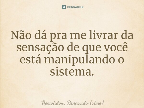 ⁠Não dá pra me livrar da sensação de que você está manipulando o sistema.... Frase de Demolidor: Renascido (série).