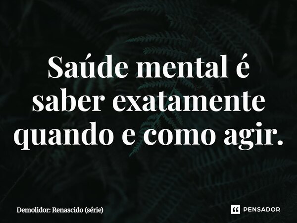 ⁠Saúde mental é saber exatamente quando e como agir.... Frase de Demolidor: Renascido (série).