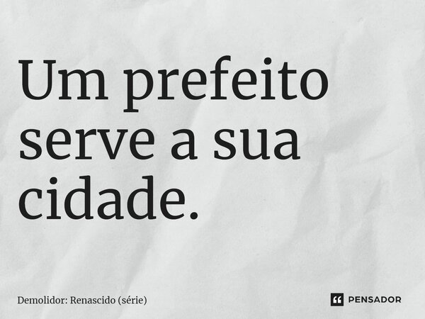 ⁠Um prefeito serve a sua cidade.... Frase de Demolidor: Renascido (série).