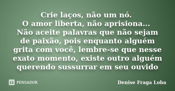 Crie Laços Não Um Nó O Amor Denise Fraga Loba Pensador 