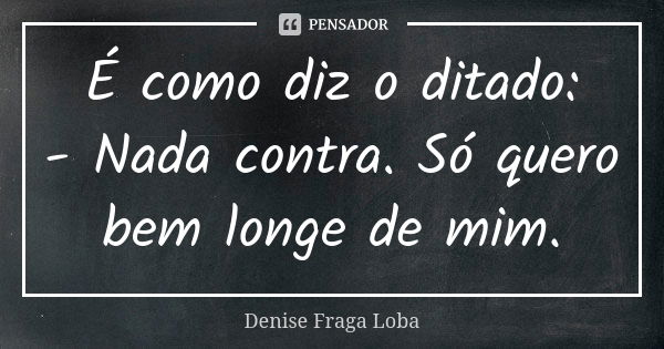 É Como Diz O Ditado Nada Contra Só Denise Fraga Loba Pensador 