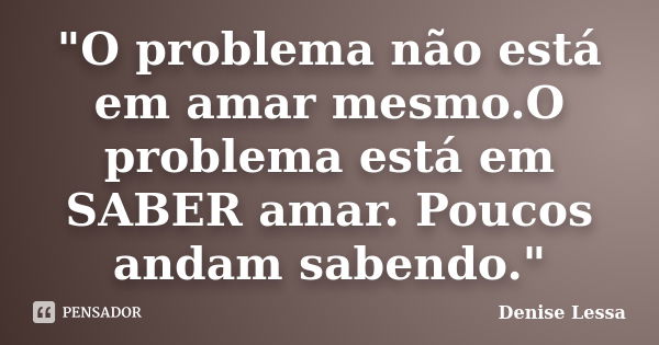 O Problema Não Está Em Amar Denise Lessa Pensador 7385