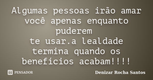 Algumas pessoas irão amar você apenas denizar rocha santos