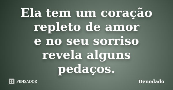 Ela tem um coração repleto de amor e no seu sorriso revela alguns pedaços.... Frase de Denodado..