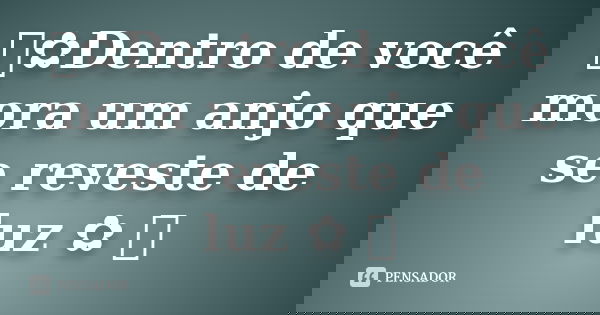 ஐ✿Dentro de você mora um anjo que se reveste de luz✿ ஐ