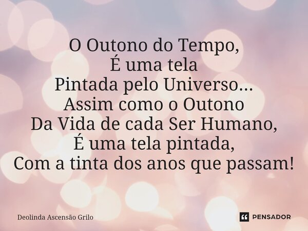 ⁠O Outono do Tempo, É uma tela Pintada pelo Universo... Assim como o Outono Da Vida de cada Ser Humano, É uma tela pintada, Com a tinta dos anos que passam!... Frase de Deolinda Ascensão Grilo.