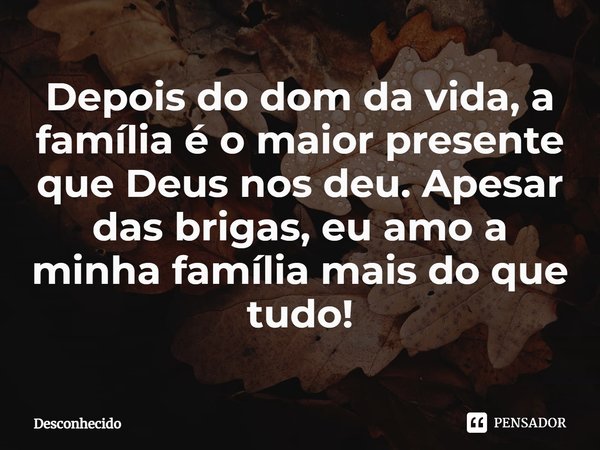 ⁠Depois do dom da vida, a família é o maior presente que Deus nos deu. Apesar das brigas, eu amo a minha família mais do que tudo!