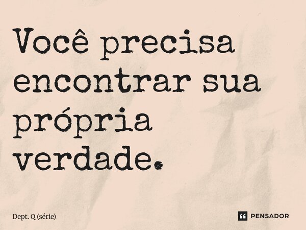 ⁠Você precisa encontrar sua própria verdade.... Frase de Dept. Q (série).