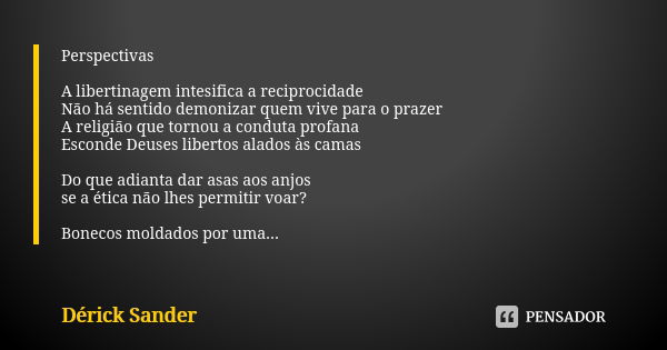 Perspectivas A libertinagem intesifica a reciprocidade Não há sentido demonizar quem vive para o prazer A religião que tornou a conduta profana Esconde Deuses l... Frase de Dérick Sander.