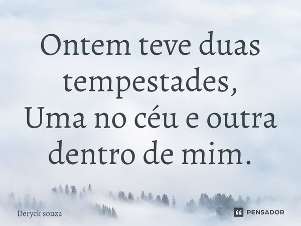 ⁠Ontem teve duas tempestades, Uma no céu e outra dentro de mim.... Frase de Deryck Souza.