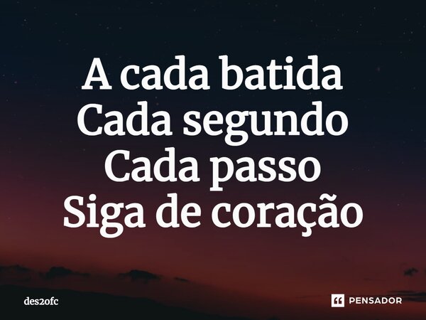 ⁠A cada batida Cada segundo Cada passo Siga de coração... Frase de des2ofc.