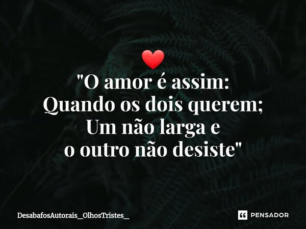 ⁠⁠❤ "O amor é assim: Quando os dois querem; Um não larga e o outro não desiste"... Frase de DesabafosAutorais_OlhosTristes_.