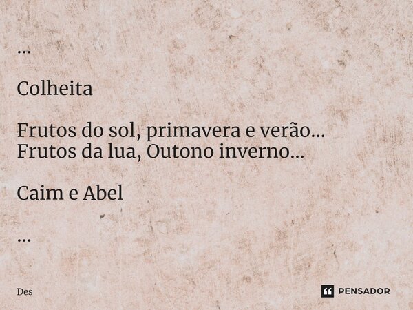 ⁠... Colheita Frutos do sol, primavera e verão... Frutos da lua, Outono inverno... Caim e Abel ...... Frase de des.