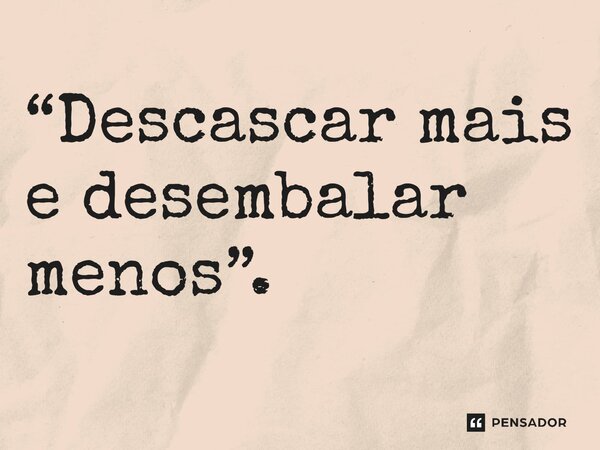 ⁠“Descascar mais e desembalar menos”.