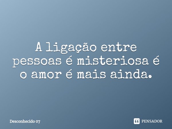 A ligação entre pessoas é misteriosa é o amor é mais ainda⁠.... Frase de Desconhecido 07.