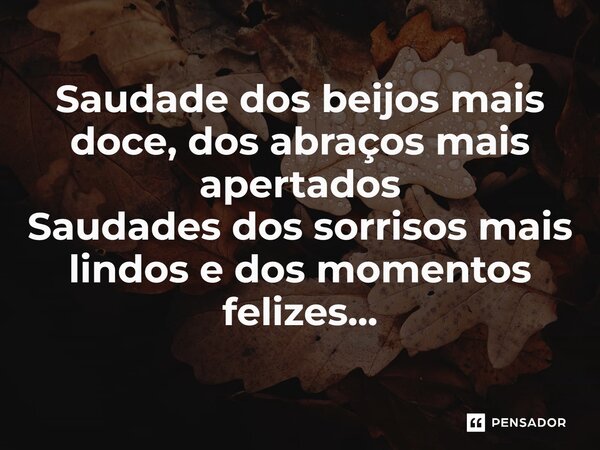 Saudade dos beijos mais doce, dos abraços mais apertados Saudades⁠ dos sorrisos mais lindos e dos momentos felizes...