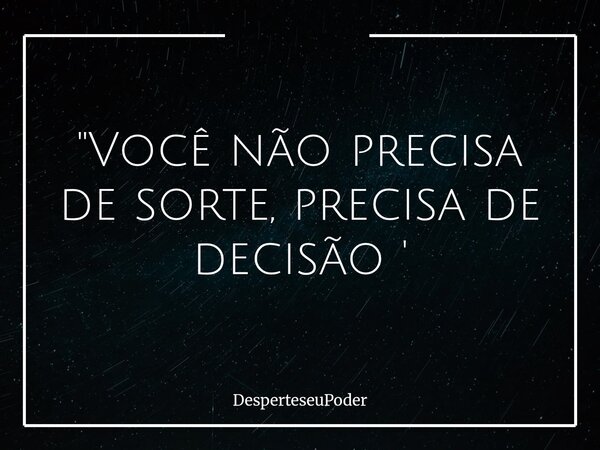 "Você não precisa de sorte, precisa de decisão '... Frase de DesperteseuPoder.